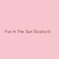 Fun In The Sun (Explicit)